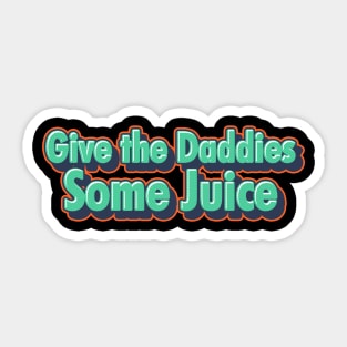 Give The Daddies Some Juice Sticker